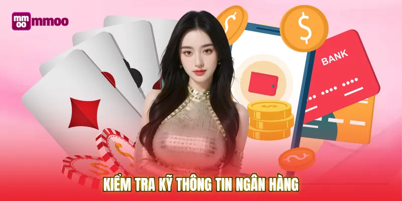 Kiểm tra kỹ thông tin ngân hàng giúp các lệnh giao dịch luôn suôn sẻ