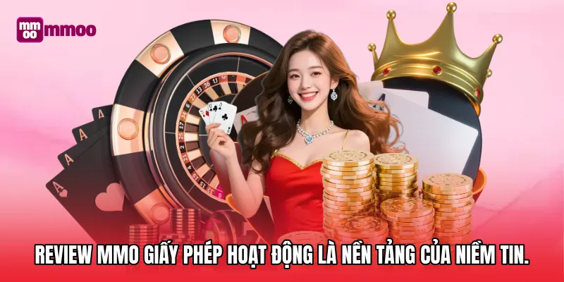 Review MMO giấy phép hoạt động là nền tảng của niềm tin