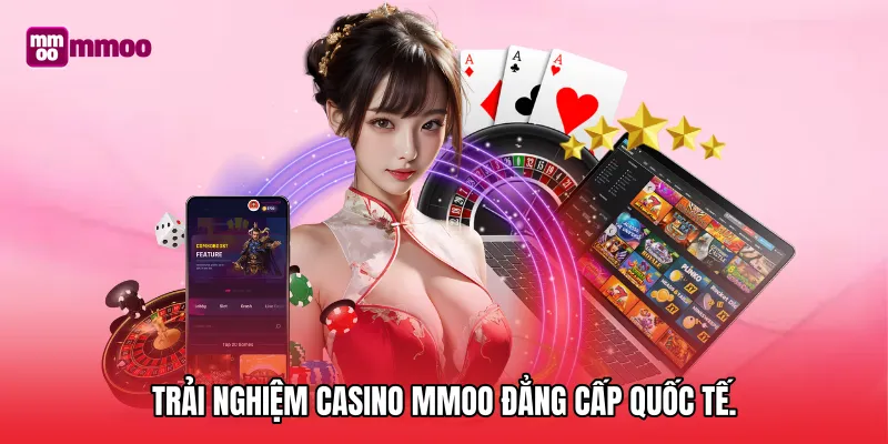 Trải nghiệm Casino MMOO đẳng cấp quốc tế